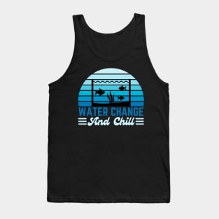 Water Change and Chill Fish Tank Lover Funny Aquarist Tank Top
